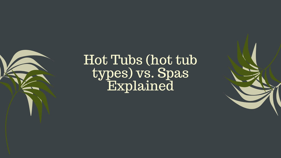 Hot Tubs (hot tub types) vs. Spas Explained