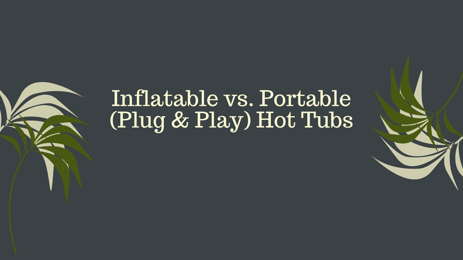 Inflatable vs. Portable (Plug & Play) Hot Tubs